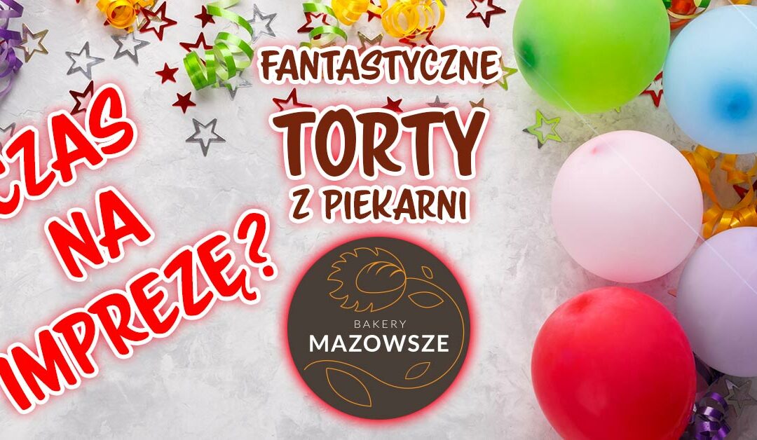 Torty urodzinowe i nie tylko z Piekarni Mazowsze!